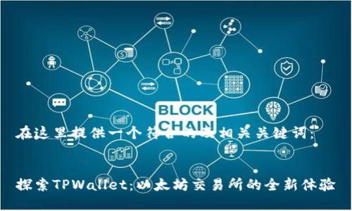 在这里提供一个符合的及相关关键词：


探索TPWallet：以太坊交易所的全新体验