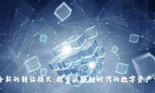 虚拟币全新的转让模式：探索区块链时代的数字资产交易创新