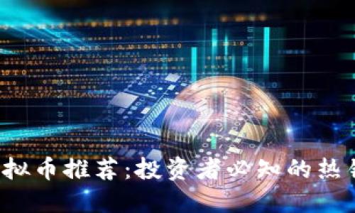 2021年虚拟币推荐：投资者必知的热销加密货币