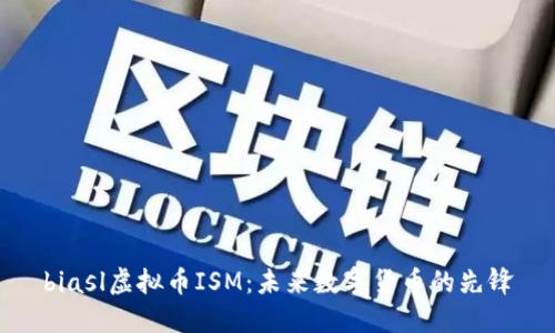 biasl虚拟币ISM：未来数字货币的先锋