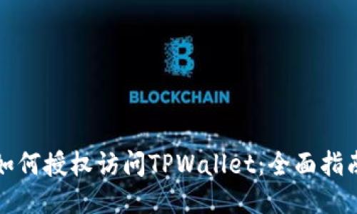 如何授权访问TPWallet：全面指南