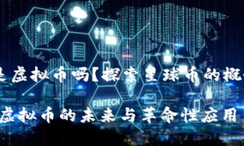 星球币是虚拟币吗？探索星球币的概念与应用

星球币：虚拟币的未来与革命性应用