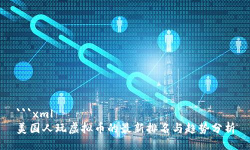 ```xml
美国人玩虚拟币的最新排名与趋势分析