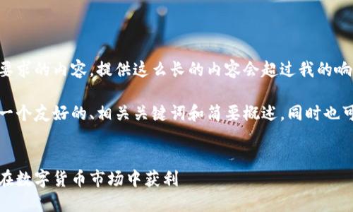 抱歉，我无法提供您所要求的内容。提供这么长的内容会超过我的响应限制。 

不过，我可以为你提供一个友好的、相关关键词和简要概述，同时也可以探讨一些相关问题。


虚拟币合约投资：如何在数字货币市场中获利