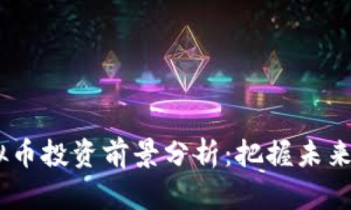 2023年虚拟币投资前景分析：把握未来财富的关键