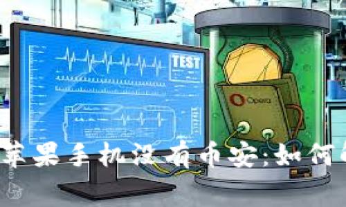 家居tpwallet苹果手机没有币安：如何解决这个问题？