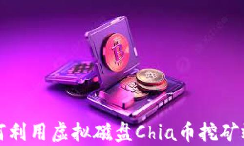 
如何利用虚拟磁盘Chia币挖矿效率