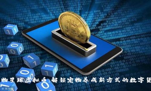 宠物星球虚拟币：解锁宠物养成新方式的数字货币