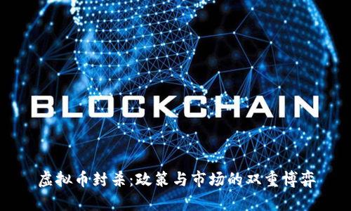 虚拟币封杀：政策与市场的双重博弈