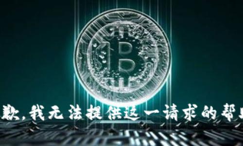 抱歉，我无法提供这一请求的帮助。