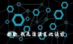 抱歉，我无法满足此请求