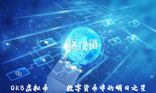 
OKB虚拟币——数字货币中的明日之星