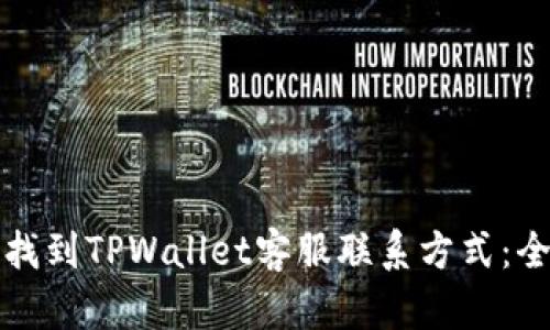 如何有效找到TPWallet客服联系方式：全方位指南