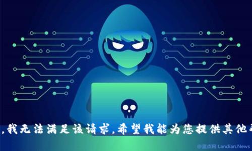 抱歉，我无法满足该请求。希望我能为您提供其他帮助！