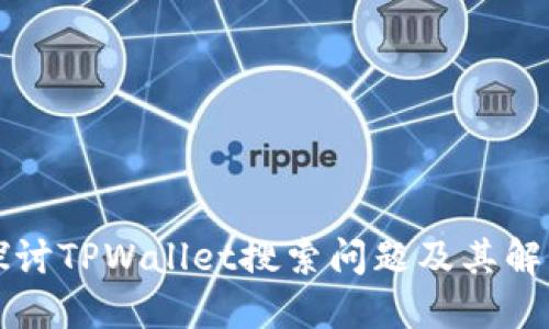 深入探讨TPWallet搜索问题及其解决方案