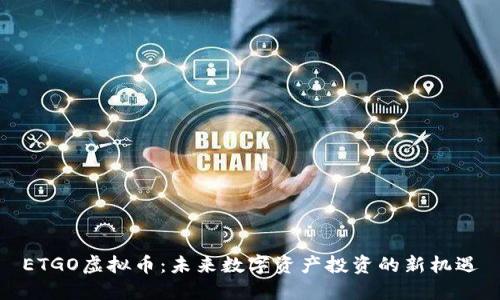 ETGO虚拟币：未来数字资产投资的新机遇