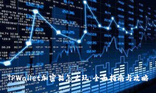 TPWallet加密猫怎么玩：全面指南与攻略