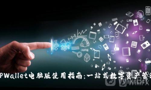 TPWallet电脑版使用指南：一站式数字资产管理