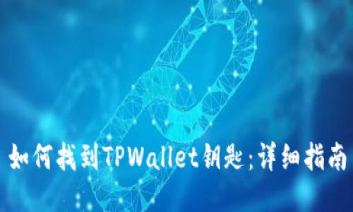 如何找到TPWallet钥匙：详细指南