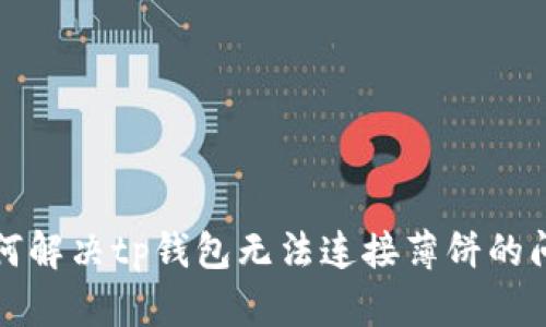如何解决tp钱包无法连接薄饼的问题