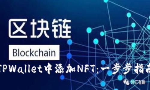 如何在TPWallet中添加NFT：一步步指南与技巧