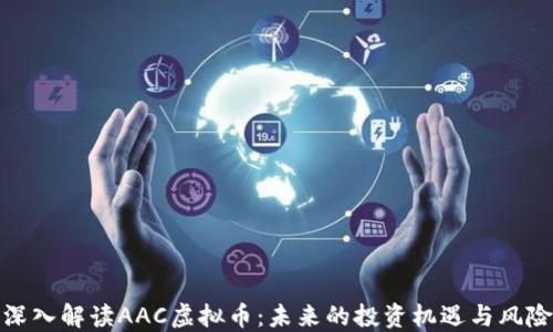 
深入解读AAC虚拟币：未来的投资机遇与风险