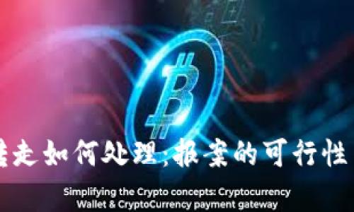 虚拟币被转走如何处理：报案的可行性与步骤解析