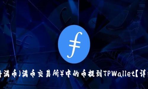 如何将满币（满币交易所）中的币提到TPWallet？详细教程