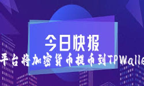 如何从币安平台将加密货币提币到TPWallet?完整指南