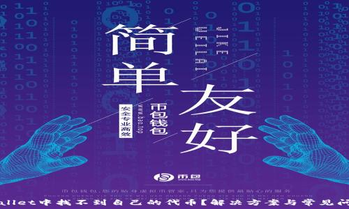  
在TPWallet中找不到自己的代币？解决方案与常见问题解析