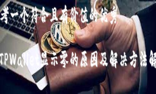 思考一个符合且有价值的优秀

: TPWallet显示零的原因及解决方法解析