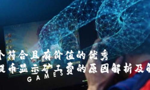 思考一个符合且有价值的优秀
TP钱包提币显示矿工费的原因解析及解决方案