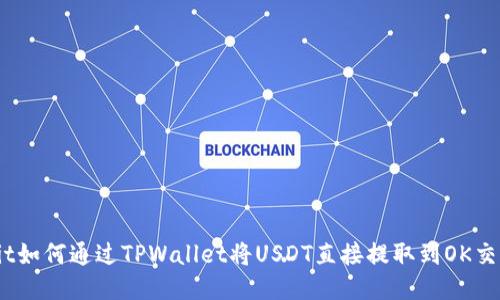 baotit如何通过TPWallet将USDT直接提取到OK交易所？