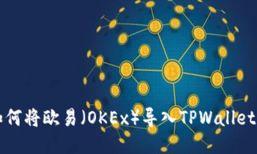 bianoti如何将欧易（OKEx）导入TPWallet：全面指南