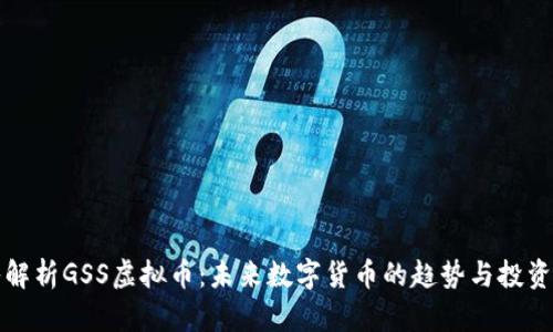 深入解析GSS虚拟币：未来数字货币的趋势与投资价值