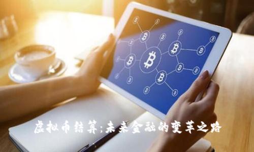 虚拟币结算：未来金融的变革之路