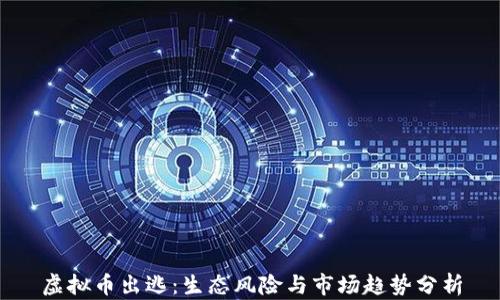 
虚拟币出逃：生态风险与市场趋势分析