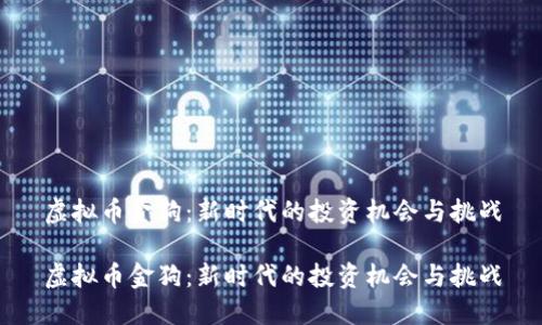虚拟币金狗：新时代的投资机会与挑战

虚拟币金狗：新时代的投资机会与挑战