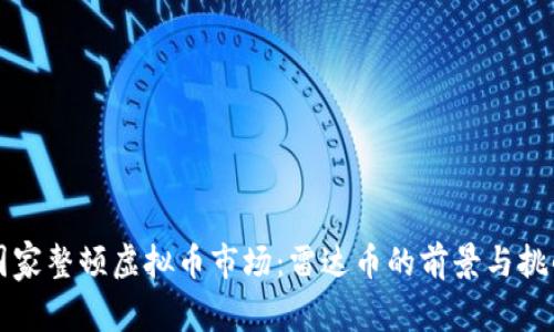 国家整顿虚拟币市场：雷达币的前景与挑战