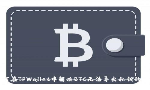 如何在TPWallet中解决BTC无法导出私钥的问题