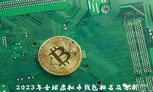 
2023年全球虚拟币钱包排名及分析
