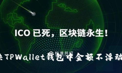 如何解决TPWallet钱包中金额不浮动的问题？