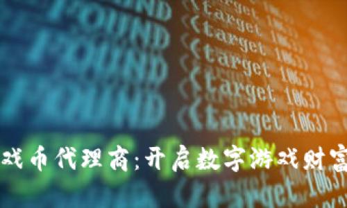 虚拟游戏币代理商：开启数字游戏财富的大门