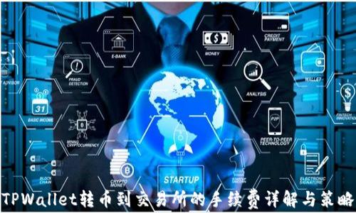 
TPWallet转币到交易所的手续费详解与策略