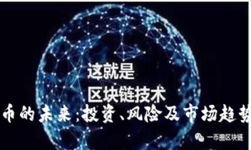虚拟币的未来：投资、风险及市场趋势解析
