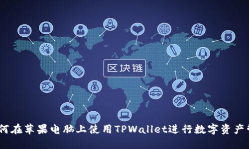 :如何在苹果电脑上使用TPWallet进行数字资产管理