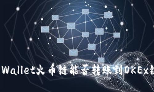 TPWallet火币链能否转账到OKEx链？