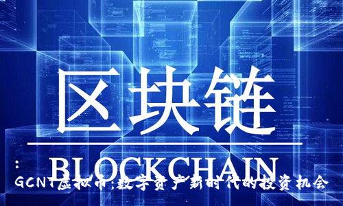 :
GCNT虚拟币：数字资产新时代的投资机会