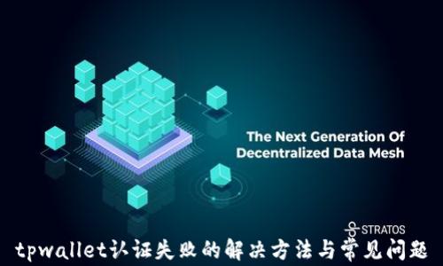 
tpwallet认证失败的解决方法与常见问题