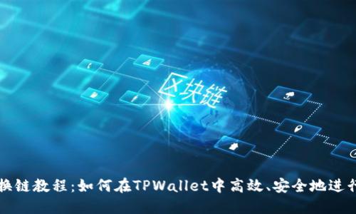 TPWallet换链教程：如何在TPWallet中高效、安全地进行链间转换